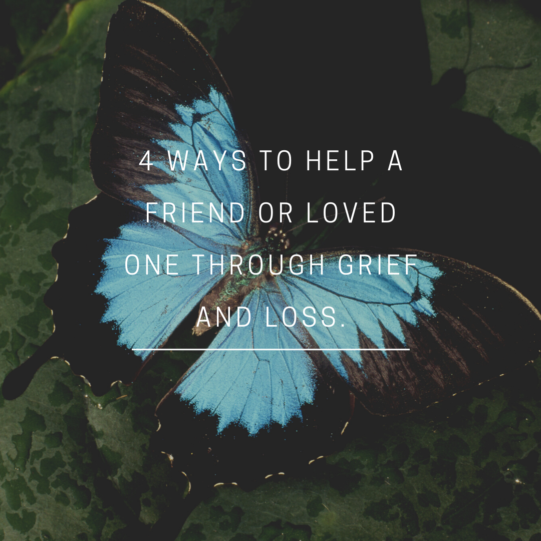 4 Ways to Help a Loved One Through Grief and Loss